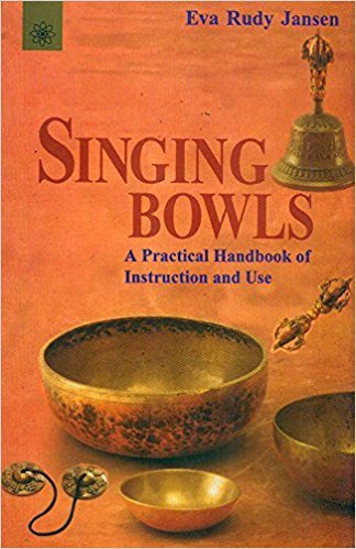 Singing Bowls: A Practical Handbook of Instruction and Use / Eva Rudy Jansen