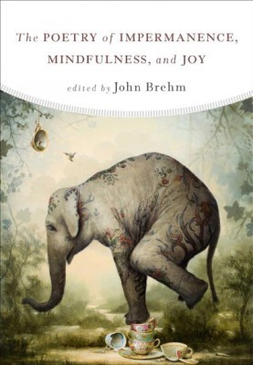 Poetry of Impermanence, Mindfulness, and Joy / John Brehm