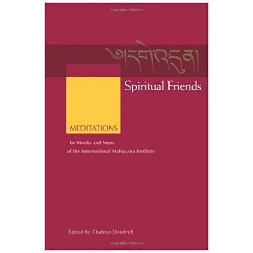 Spiritual Friends: meditations by monks and nuns of the International Mahayana Institute / Thubten Dondrub
